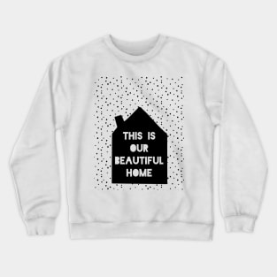 This is Our Beautiful Home Crewneck Sweatshirt